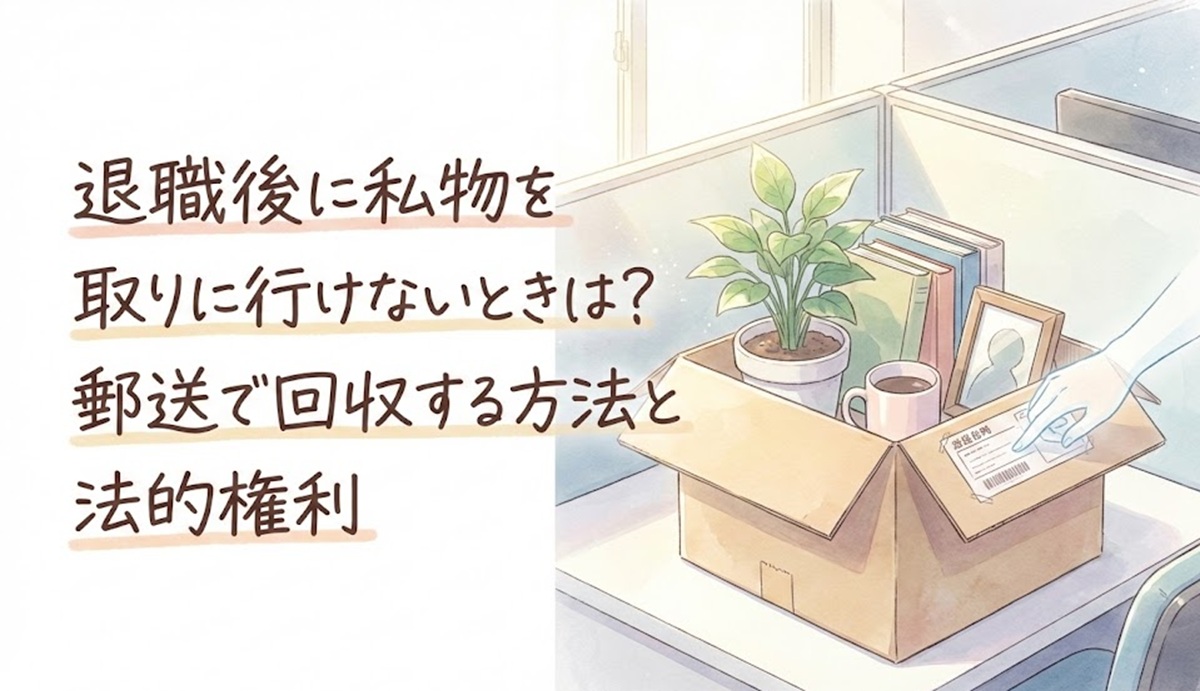 退職後に私物を取りに行けないときは？郵送で回収する方法と法的権利