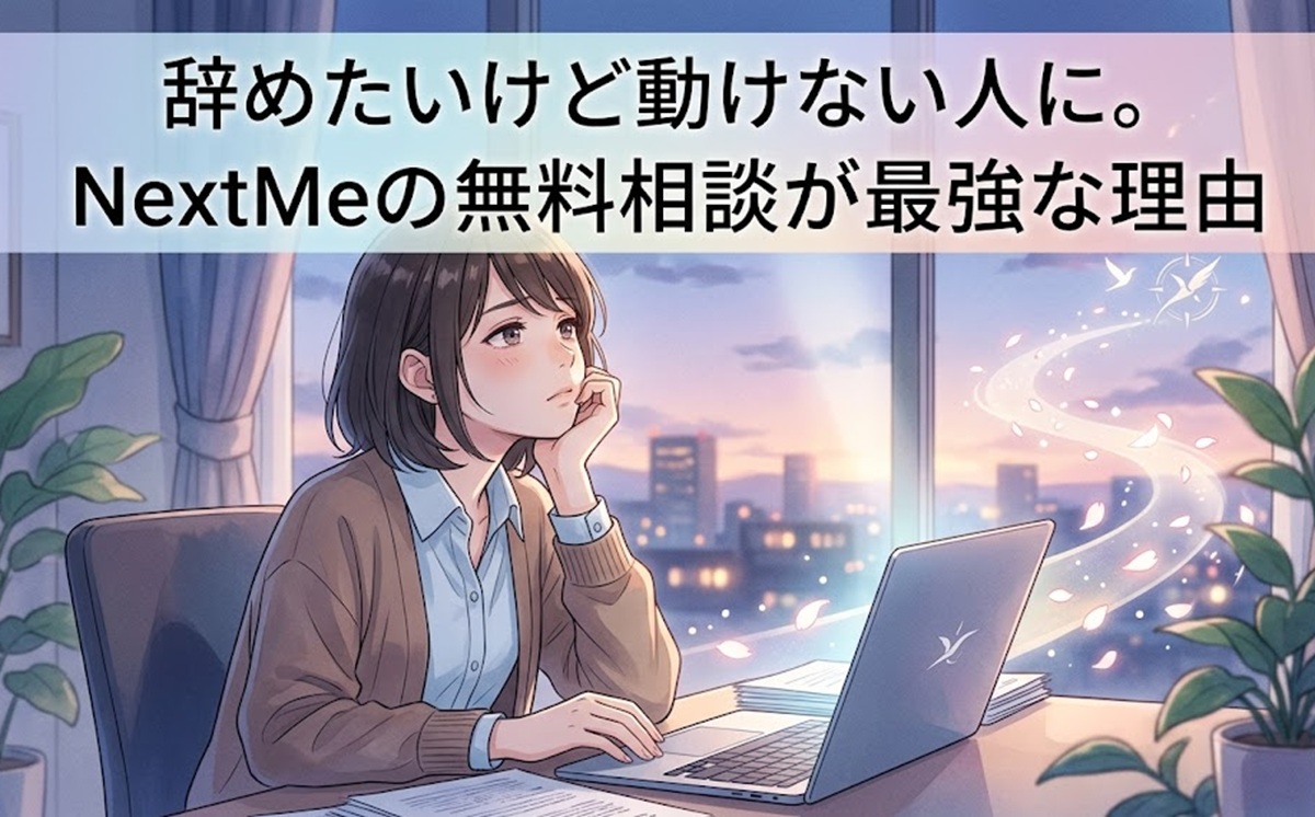 辞めたいけど動けない人に。NextMeの無料相談が最強な理由